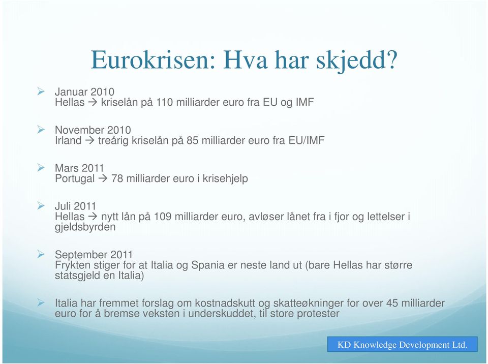 2011 Portugal 78 milliarder euro i krisehjelp Juli 2011 Hellas nytt lån på 109 milliarder euro, avløser lånet fra i fjor og lettelser i