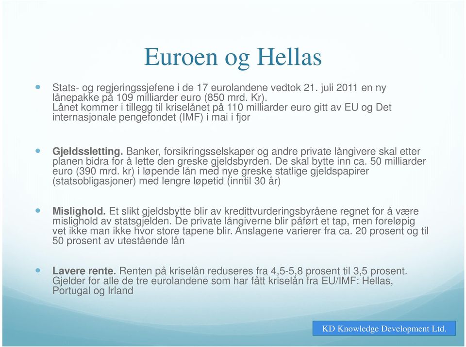 Banker, forsikringsselskaper og andre private långivere skal etter planen bidra for å lette den greske gjeldsbyrden. De skal bytte inn ca. 50 milliarder euro (390 mrd.