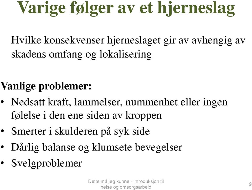 kraft, lammelser, nummenhet eller ingen følelse i den ene siden av kroppen