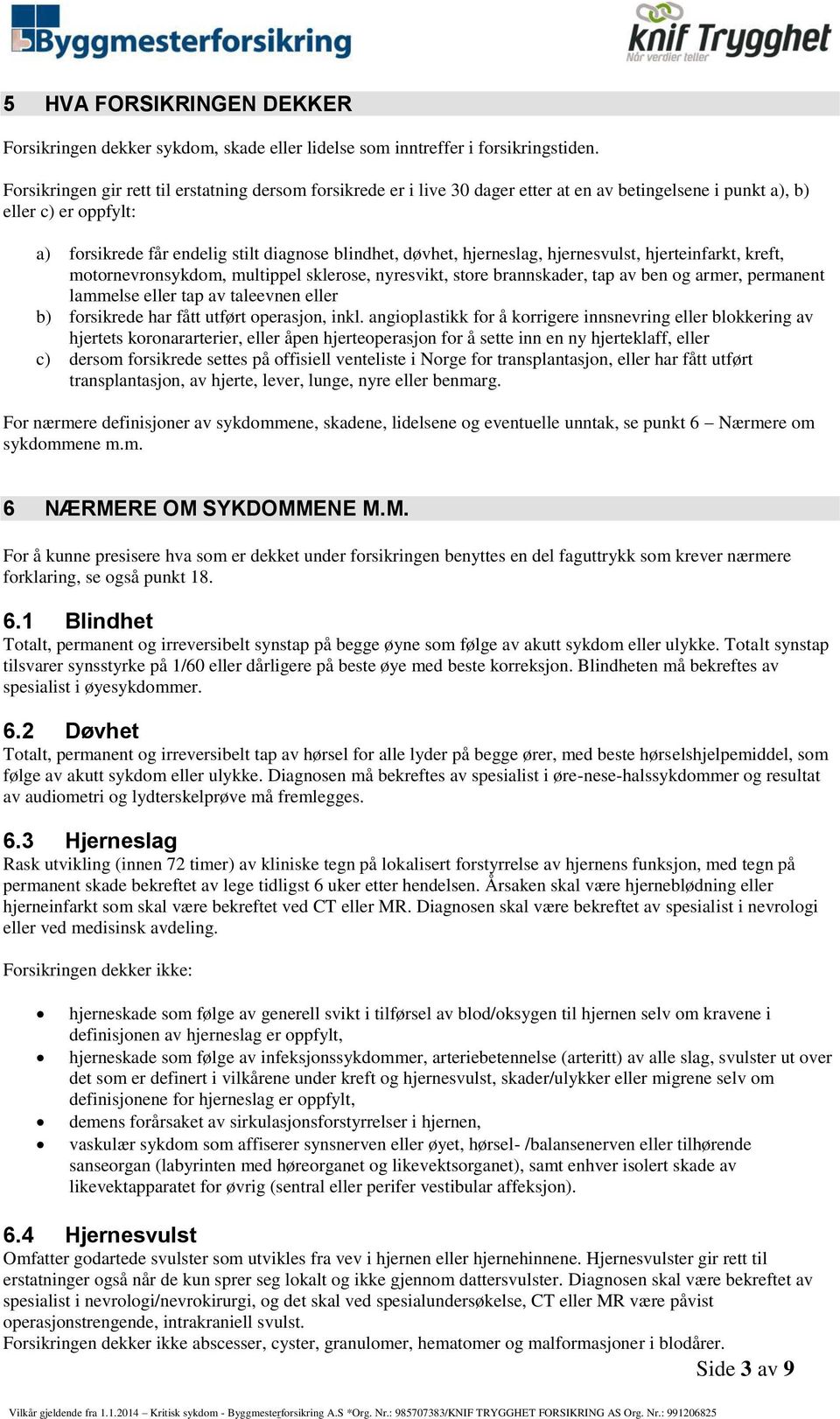 hjerneslag, hjernesvulst, hjerteinfarkt, kreft, motornevronsykdom, multippel sklerose, nyresvikt, store brannskader, tap av ben og armer, permanent lammelse eller tap av taleevnen eller b) forsikrede