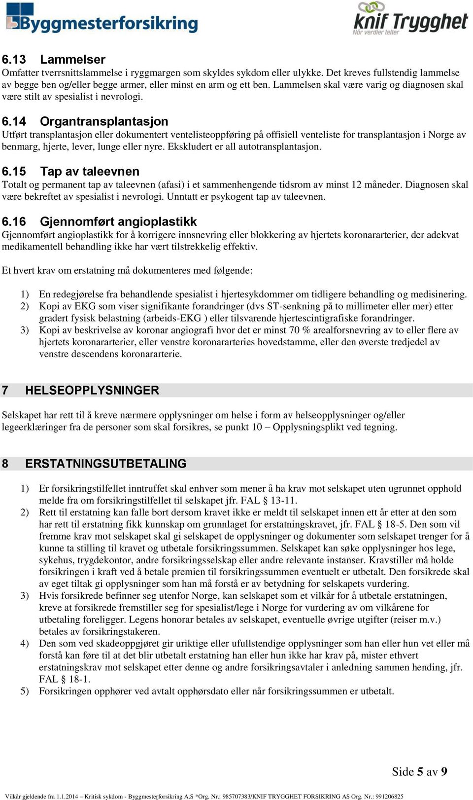 14 Organtransplantasjon Utført transplantasjon eller dokumentert ventelisteoppføring på offisiell venteliste for transplantasjon i Norge av benmarg, hjerte, lever, lunge eller nyre.