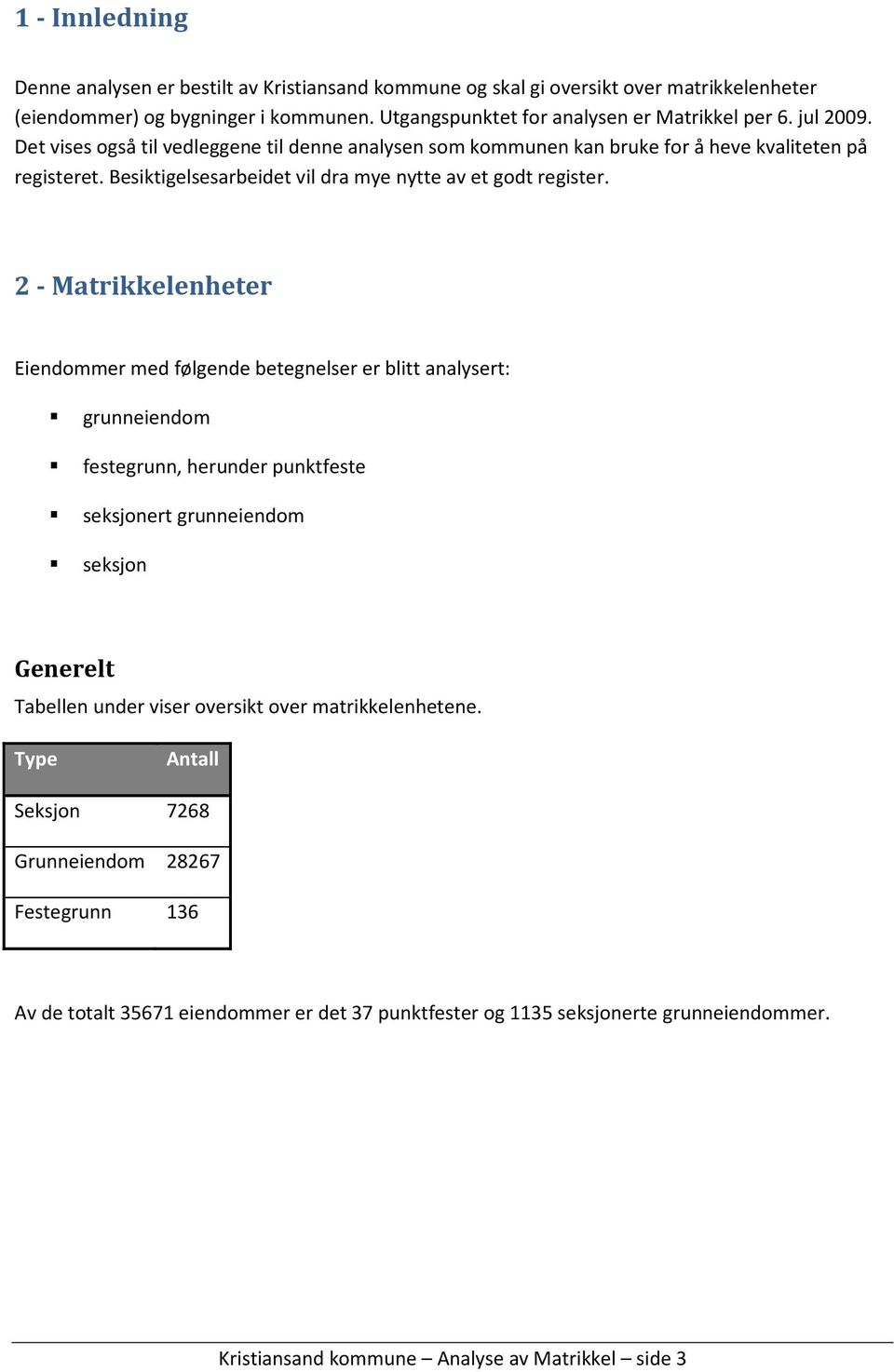 2 - Matrikkelenheter Eiendommer med følgende betegnelser er blitt analysert: grunneiendom festegrunn, herunder punktfeste seksjonert grunneiendom seksjon Generelt Tabellen under viser oversikt