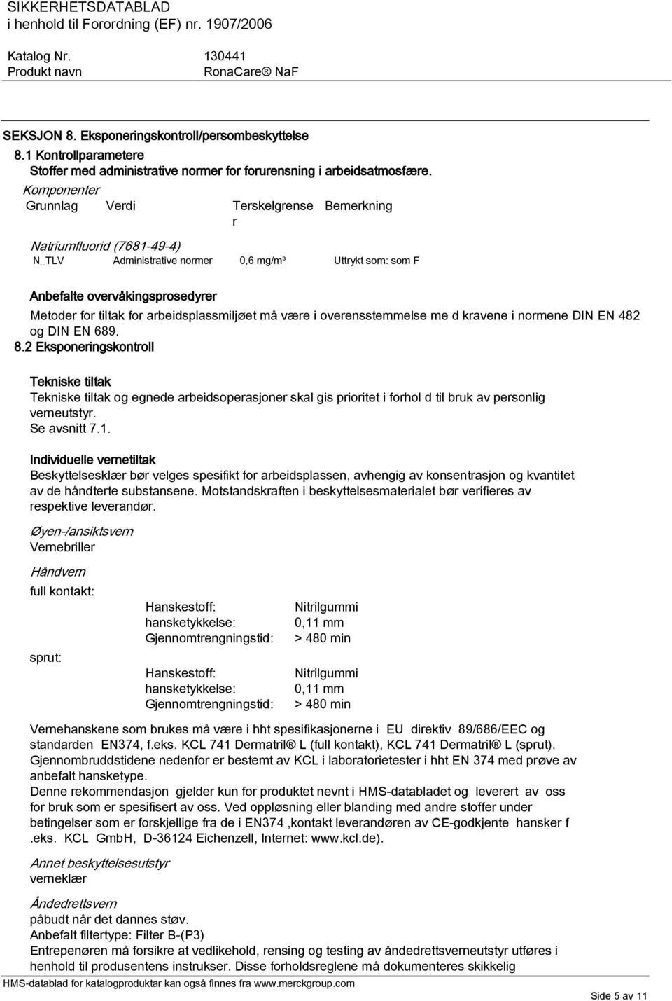 arbeidsplassmiljøet må være i overensstemmelse me d kravene i normene DIN EN 482 og DIN EN 689. 8.