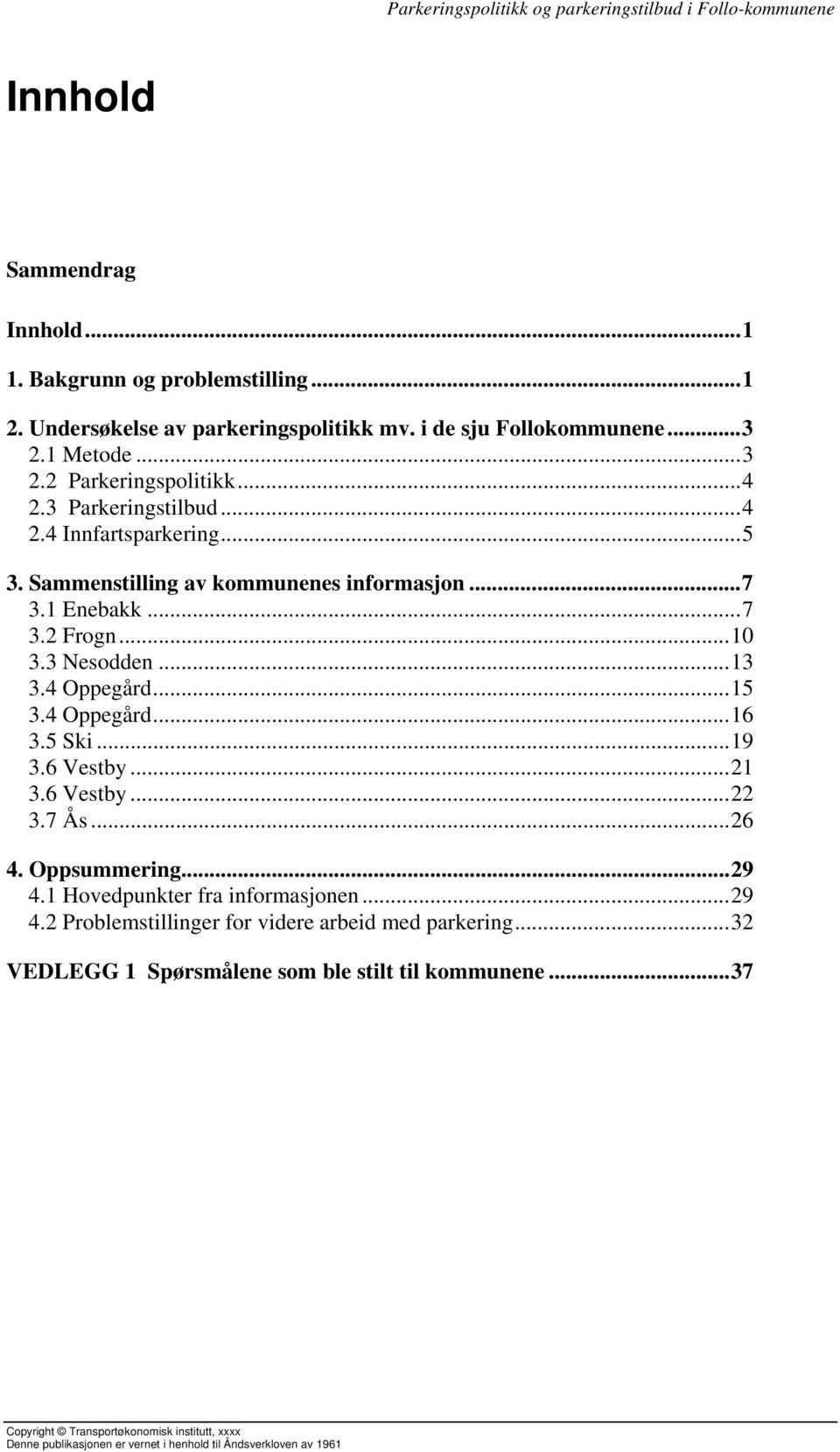 4 Oppegård...15 3.4 Oppegård...16 3.5 Ski...19 3.6 Vestby...21 3.6 Vestby...22 3.7 Ås...26 4. Oppsummering...29 4.