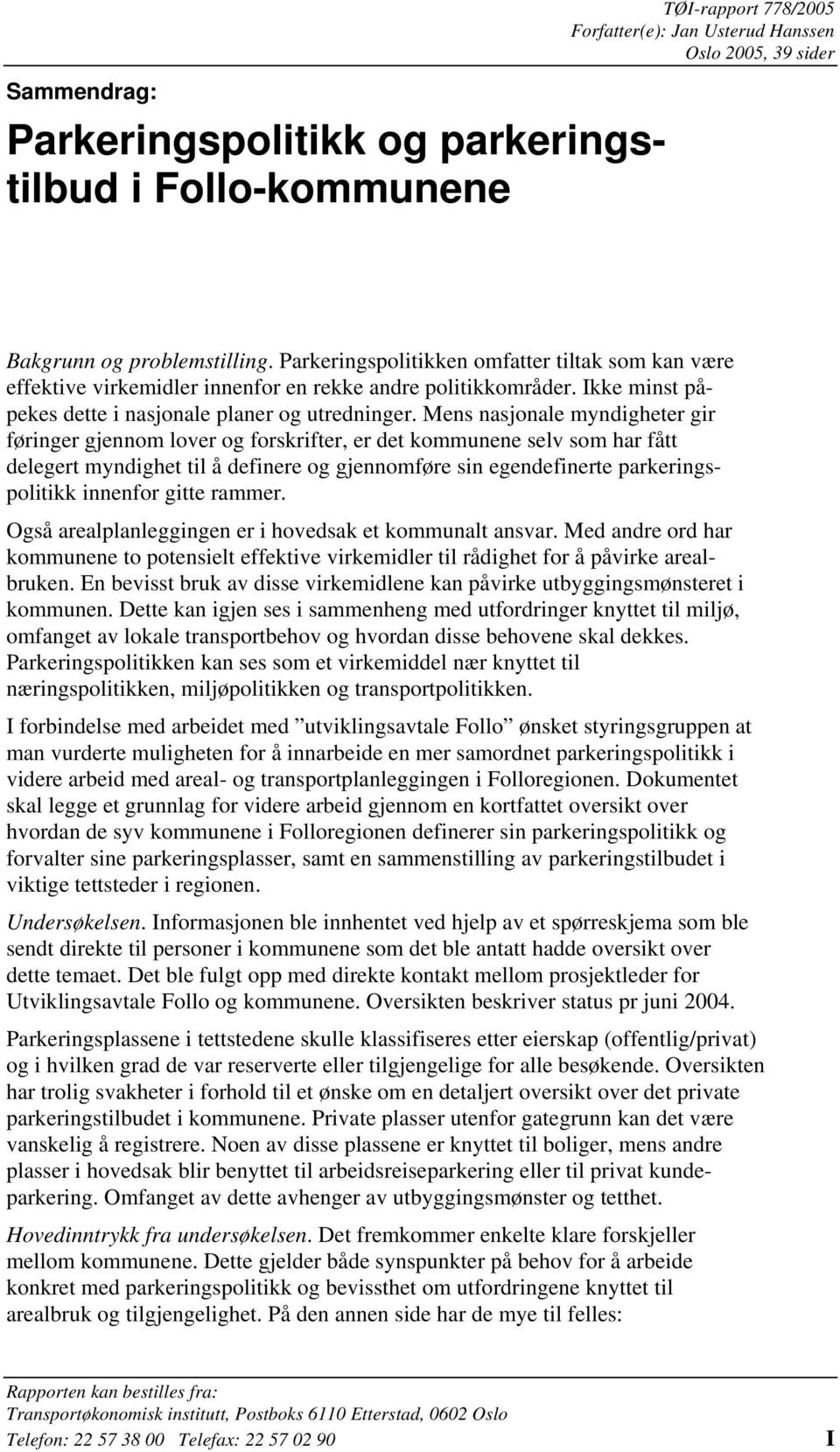 Mens nasjonale myndigheter gir føringer gjennom lover og forskrifter, er det kommunene selv som har fått delegert myndighet til å definere og gjennomføre sin egendefinerte parkeringspolitikk innenfor