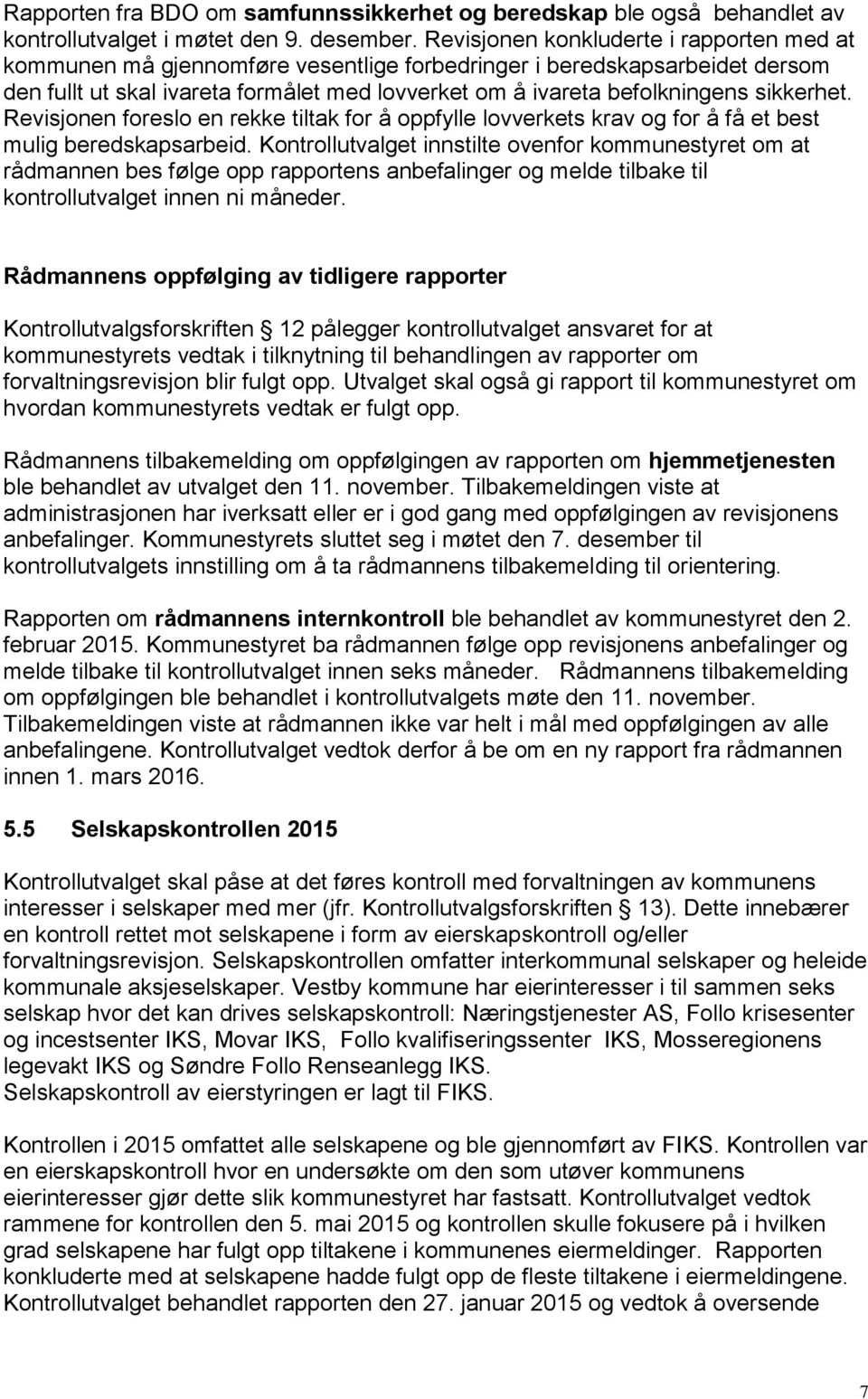 sikkerhet. Revisjonen foreslo en rekke tiltak for å oppfylle lovverkets krav og for å få et best mulig beredskapsarbeid.