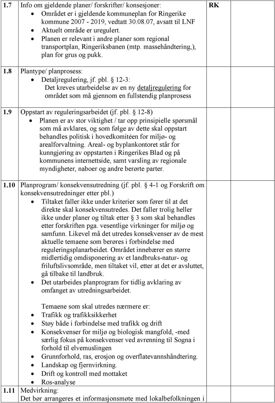 12-3: Det kreves utarbeidelse av en ny detaljregulering for området som må gjennom en fullstendig planprosess 1.9 Oppstart av reguleringsarbeidet (jf. pbl.