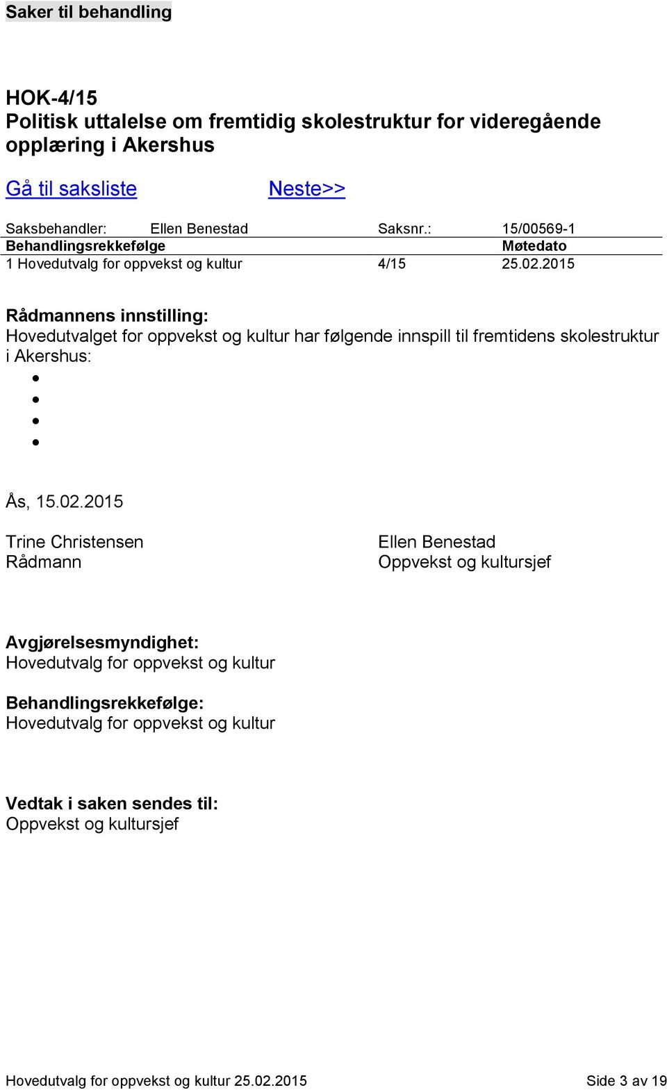 2015 Rådmannens innstilling: Hovedutvalget for oppvekst og kultur har følgende innspill til fremtidens skolestruktur i Akershus: Ås, 15.02.