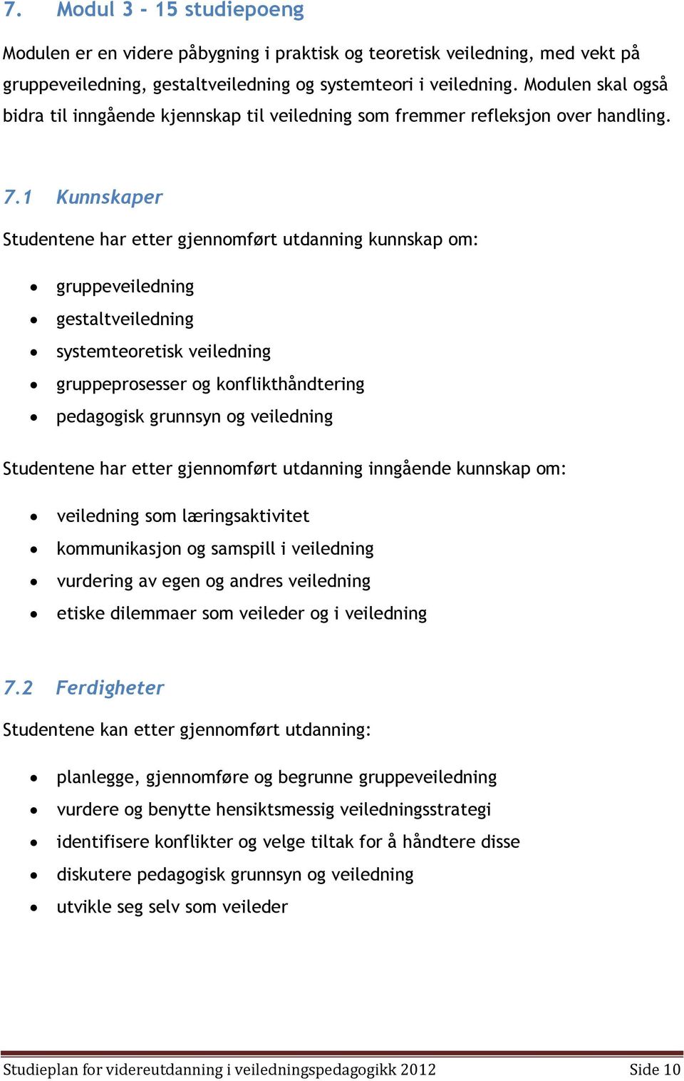 1 Kunnskaper Studentene har etter gjennomført utdanning kunnskap om: gruppeveiledning gestaltveiledning systemteoretisk veiledning gruppeprosesser og konflikthåndtering pedagogisk grunnsyn og