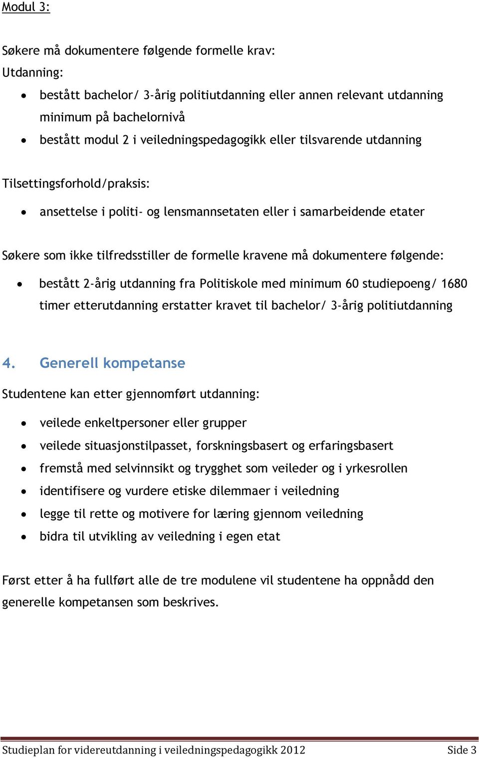 må dokumentere følgende: bestått 2-årig utdanning fra Politiskole med minimum 60 studiepoeng/ 1680 timer etterutdanning erstatter kravet til bachelor/ 3-årig politiutdanning 4.