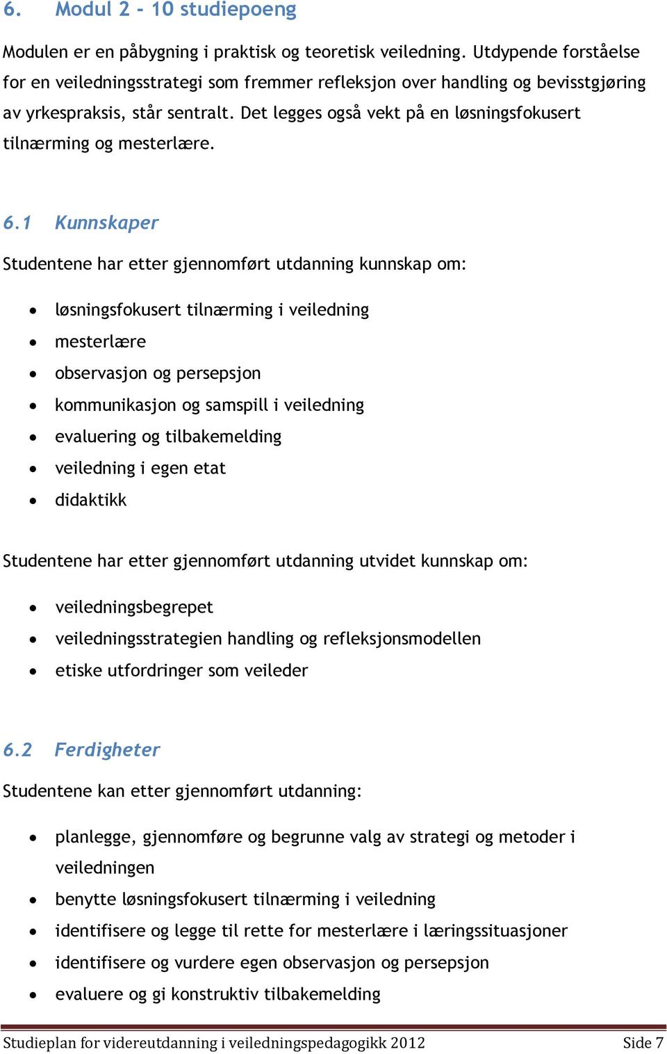 Det legges også vekt på en løsningsfokusert tilnærming og mesterlære. 6.