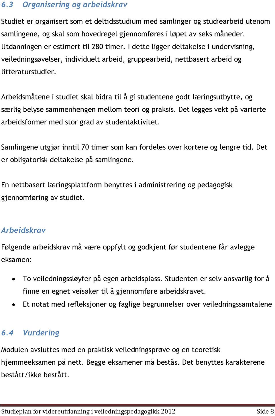 Arbeidsmåtene i studiet skal bidra til å gi studentene godt læringsutbytte, og særlig belyse sammenhengen mellom teori og praksis.