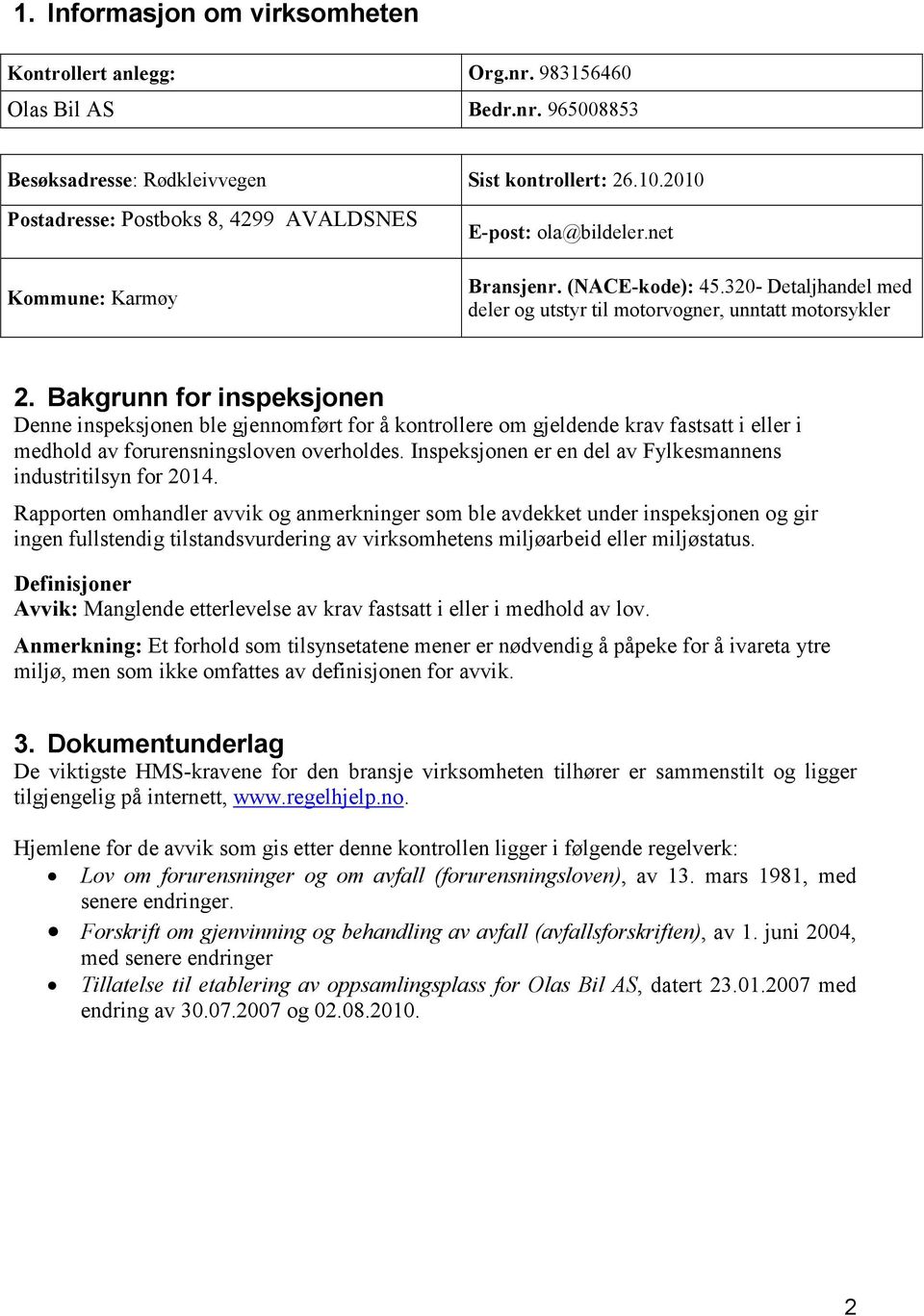 Bakgrunn for inspeksjonen Denne inspeksjonen ble gjennomført for å kontrollere om gjeldende krav fastsatt i eller i medhold av forurensningsloven overholdes.