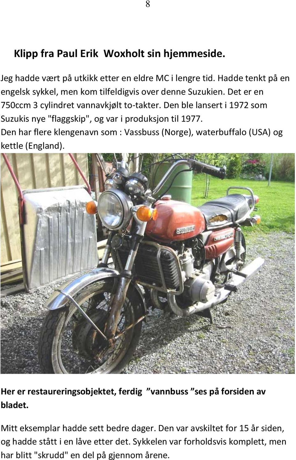 Den ble lansert i 1972 som Suzukis nye "flaggskip", og var i produksjon til 1977.