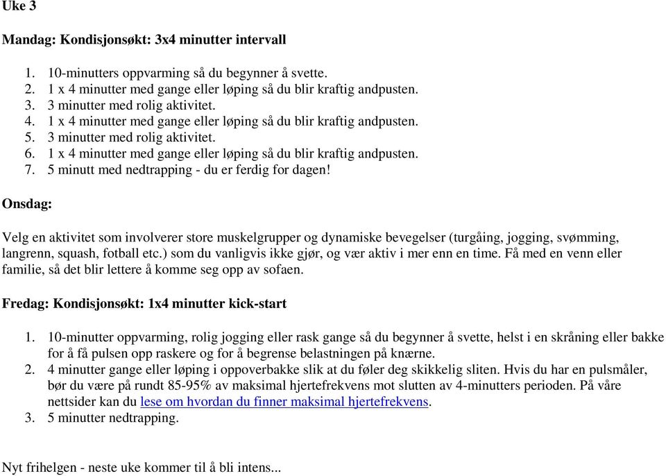 ) som du vanligvis ikke gjør, og vær aktiv i mer enn en time. Få med en venn eller familie, så det blir lettere å komme seg opp av sofaen.