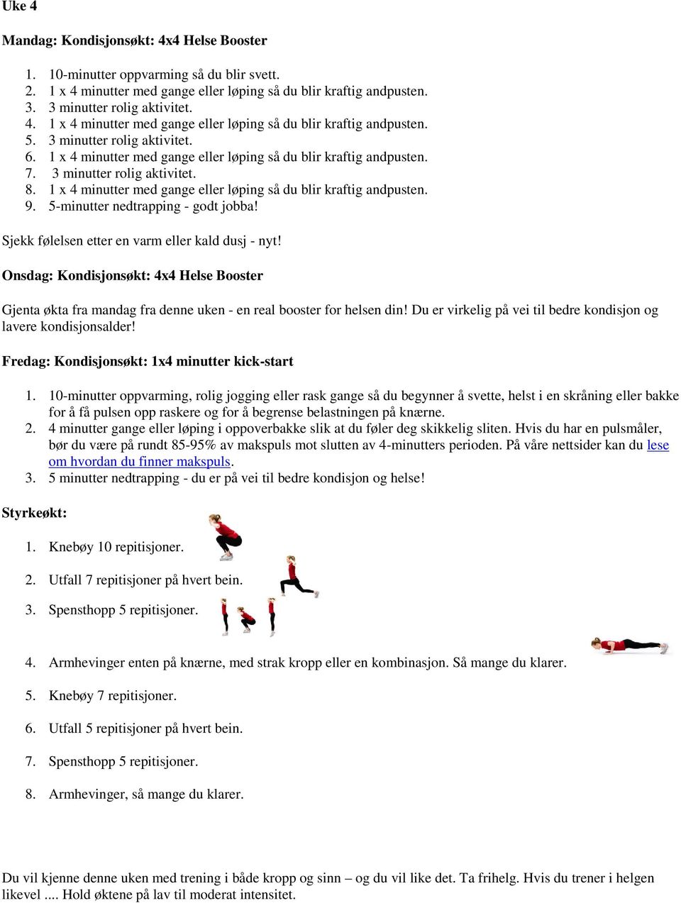 Onsdag: Kondisjonsøkt: 4x4 Helse Booster Gjenta økta fra mandag fra denne uken - en real booster for helsen din! Du er virkelig på vei til bedre kondisjon og lavere kondisjonsalder!