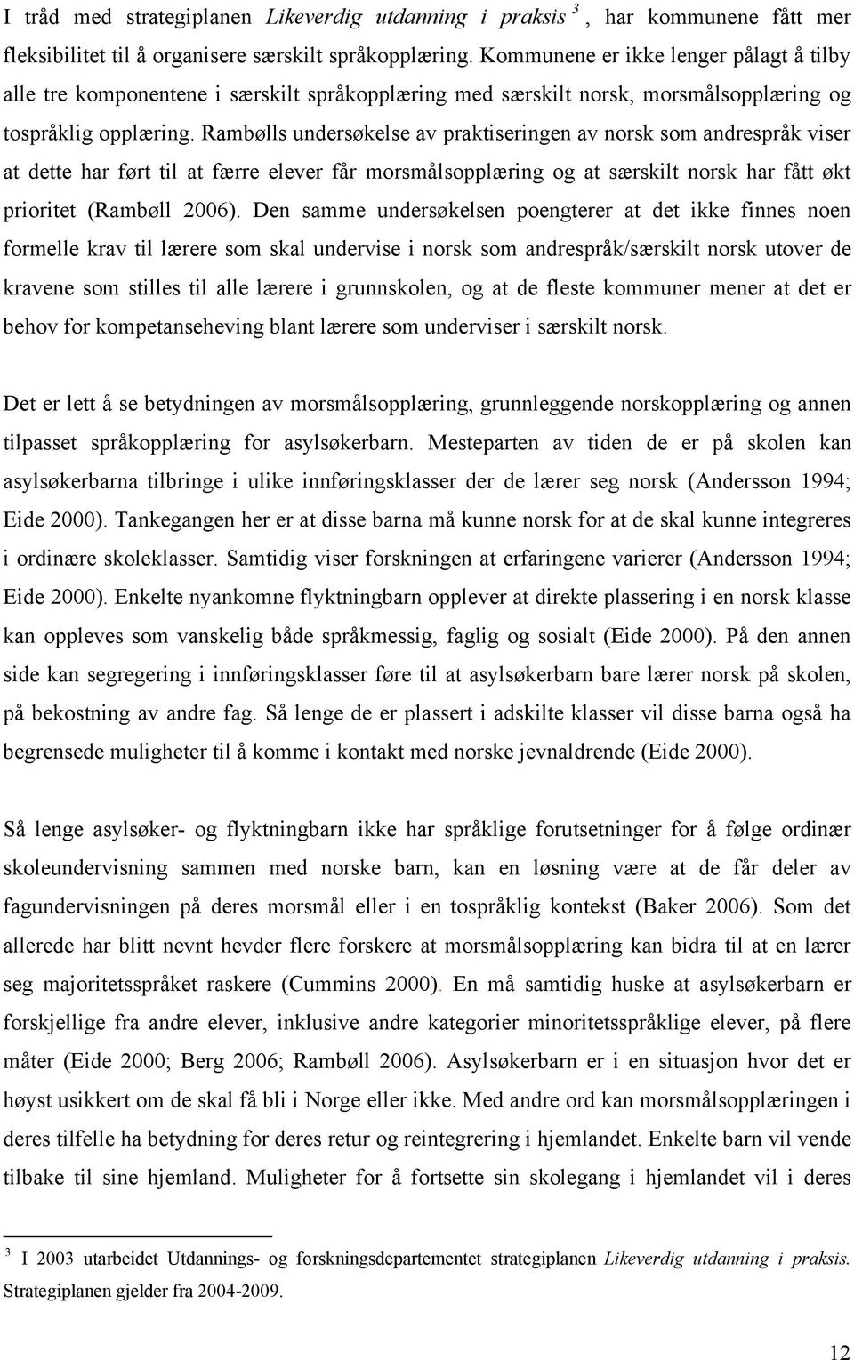 Rambølls undersøkelse av praktiseringen av norsk som andrespråk viser at dette har ført til at færre elever får morsmålsopplæring og at særskilt norsk har fått økt prioritet (Rambøll 2006).