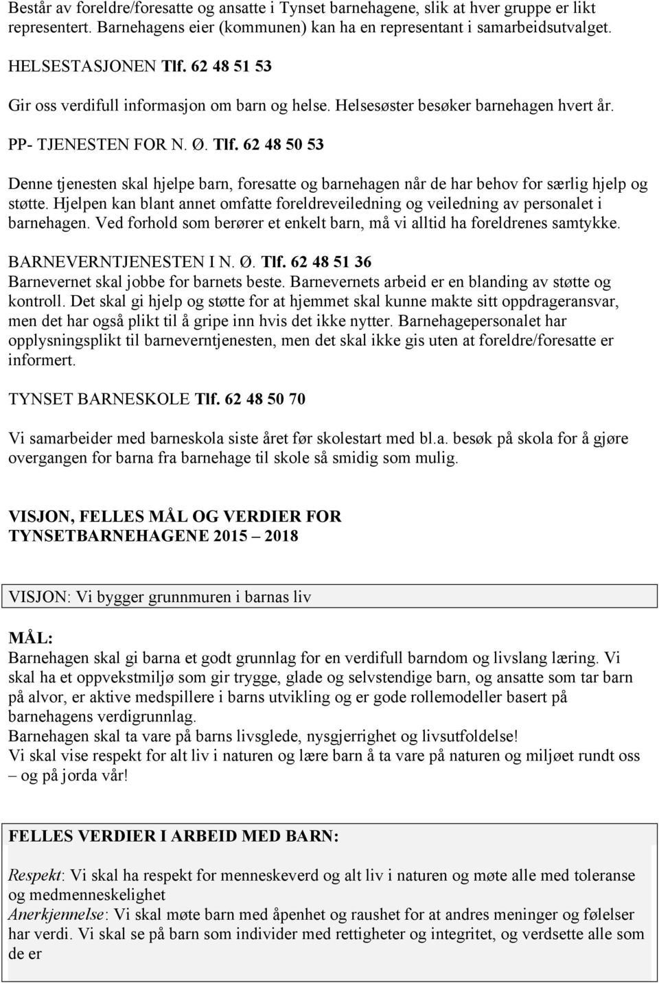 62 48 50 53 Denne tjenesten skal hjelpe barn, foresatte og barnehagen når de har behov for særlig hjelp og støtte.