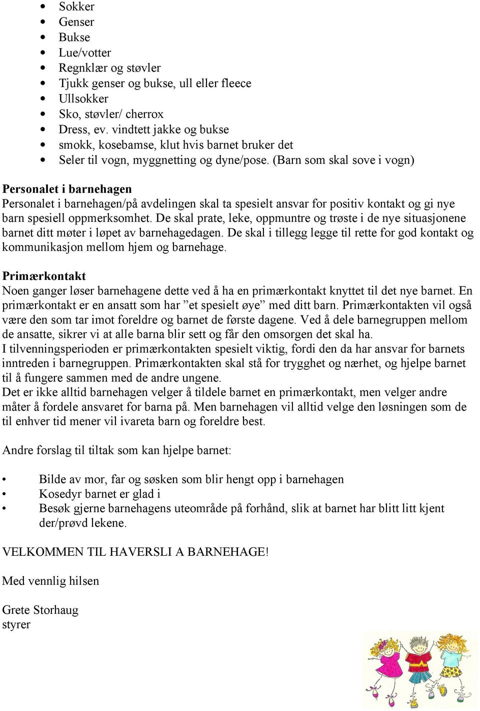 (Barn som skal sove i vogn) Personalet i barnehagen Personalet i barnehagen/på avdelingen skal ta spesielt ansvar for positiv kontakt og gi nye barn spesiell oppmerksomhet.