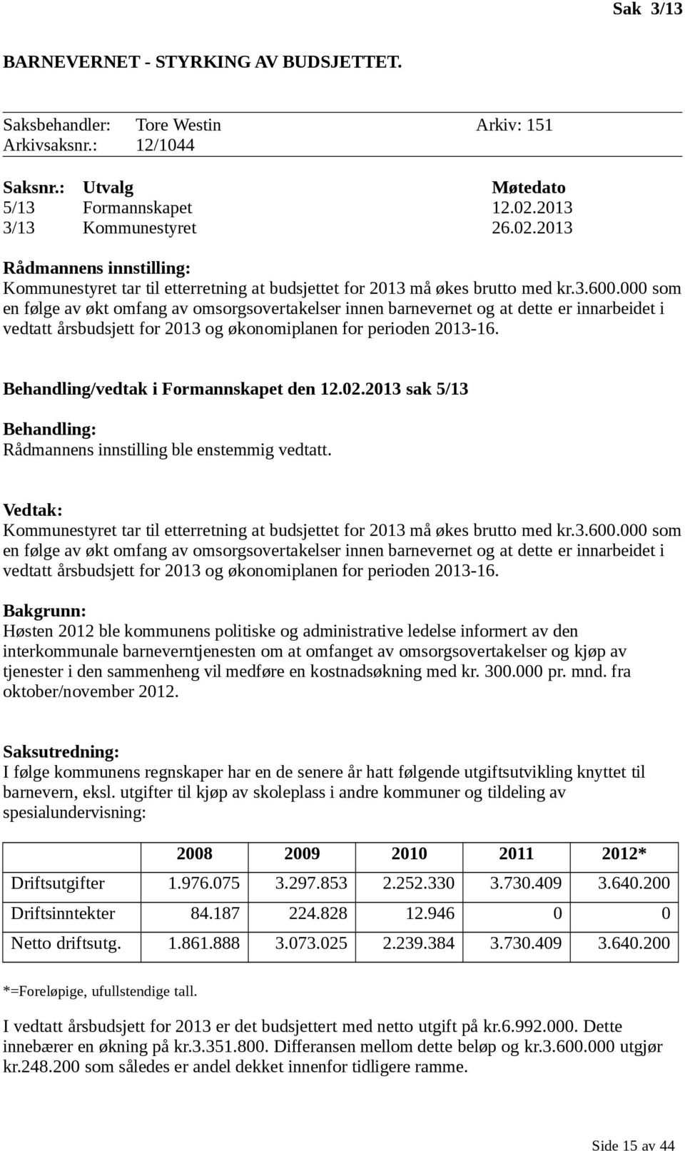 000 som en følge av økt omfang av omsorgsovertakelser innen barnevernet og at dette er innarbeidet i vedtatt årsbudsjett for 2013 og økonomiplanen for perioden 2013-16.