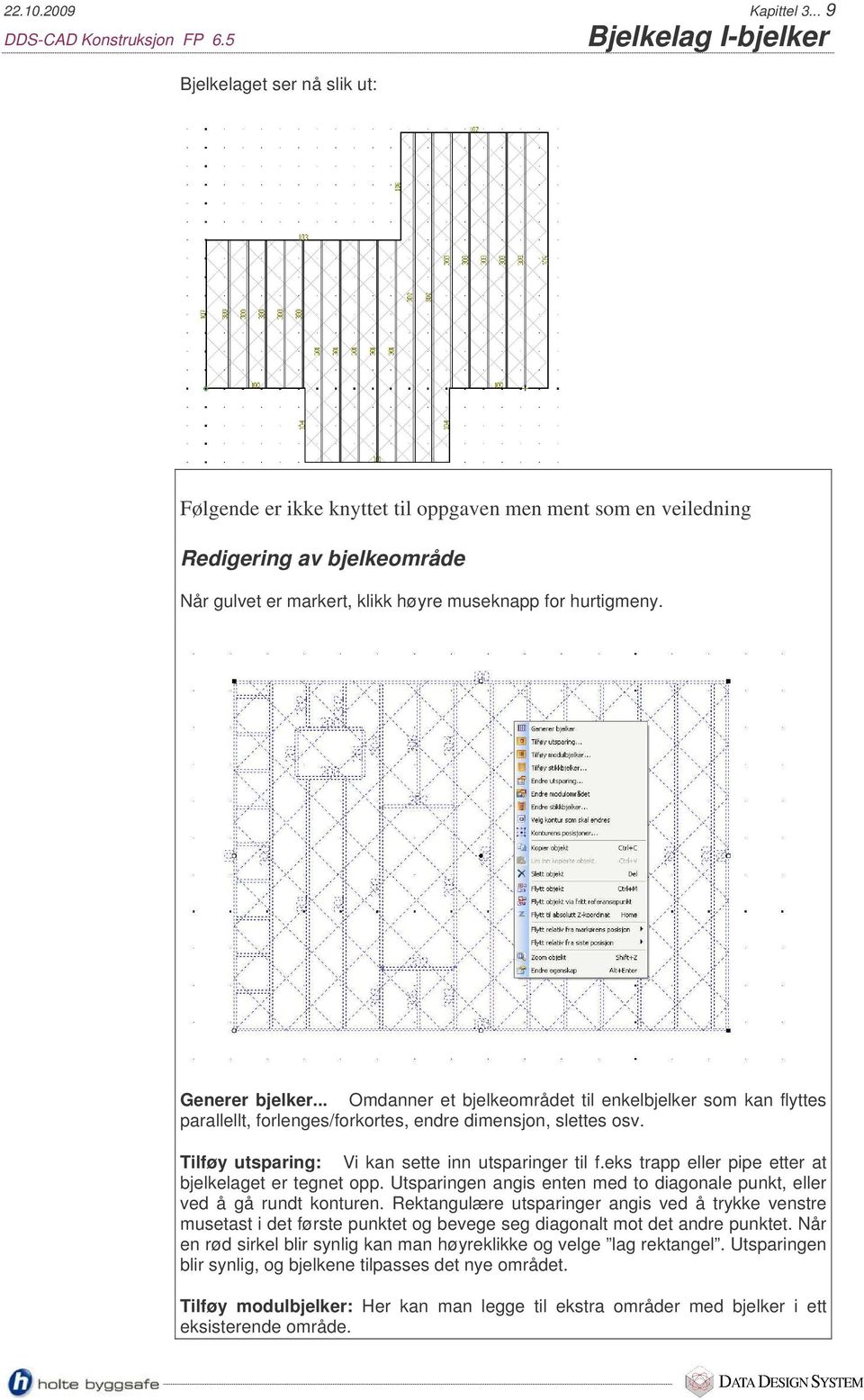 hurtigmeny. Generer bjelker... Omdanner et bjelkeområdet til enkelbjelker som kan flyttes parallellt, forlenges/forkortes, endre dimensjon, slettes osv.