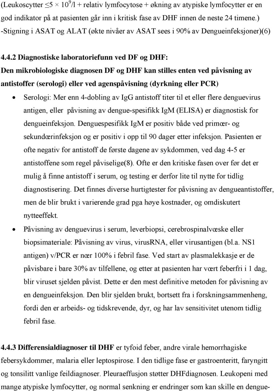 4.2 Diagnostiske laboratoriefunn ved DF og DHF: Den mikrobiologiske diagnosen DF og DHF kan stilles enten ved påvisning av antistoffer (serologi) eller ved agenspåvisning (dyrkning eller PCR)