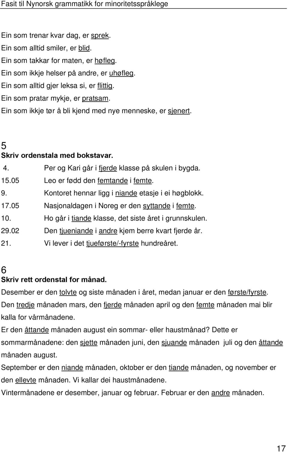 05 Leo er fødd den femtande i femte. 9. Kontoret hennar ligg i niande etasje i ei høgblokk. 17.05 Nasjonaldagen i Noreg er den syttande i femte. 10.