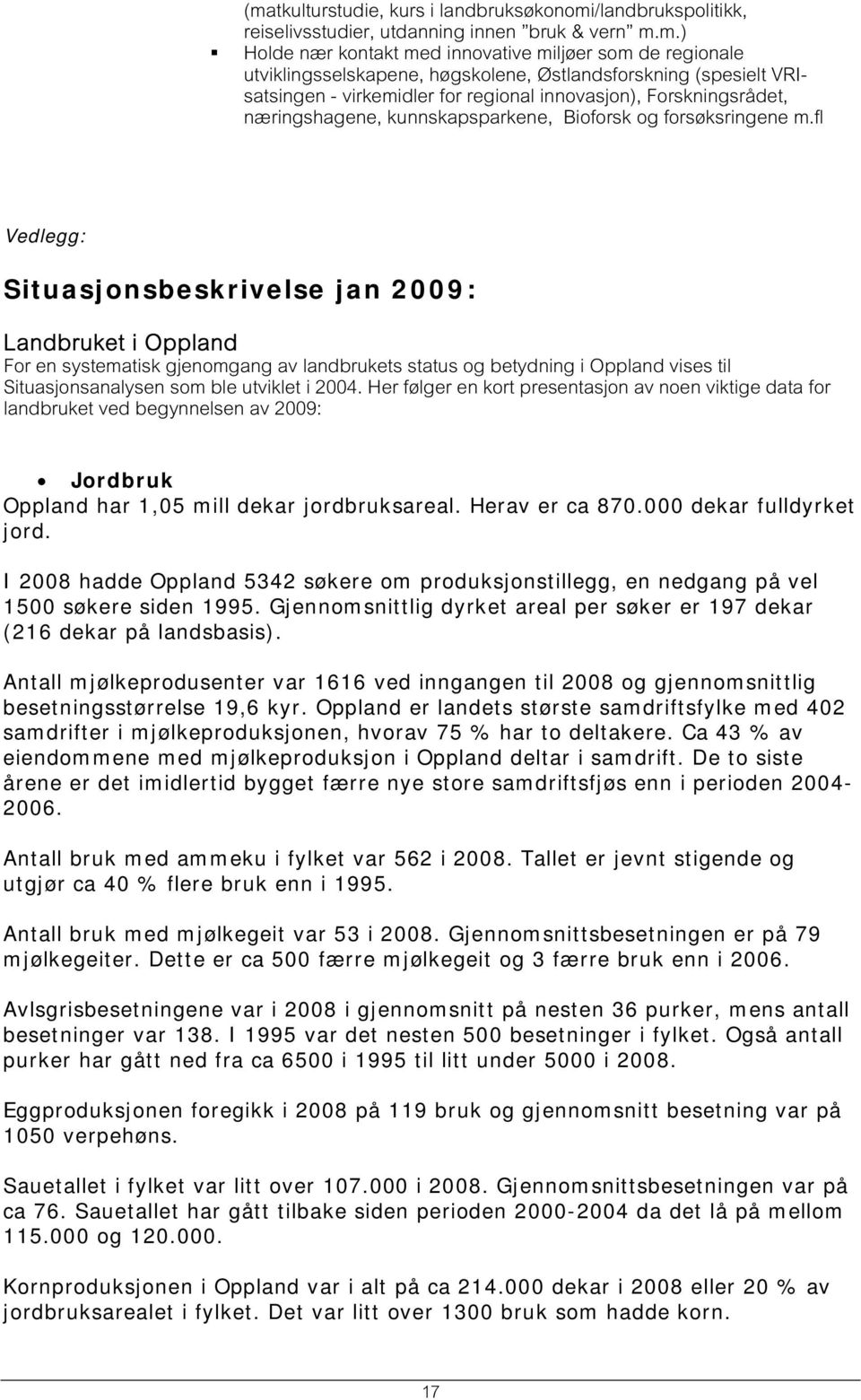 fl Vedlegg: Situasjonsbeskrivelse jan 2009: Landbruket i Oppland For en systematisk gjenomgang av landbrukets status og betydning i Oppland vises til Situasjonsanalysen som ble utviklet i 2004.