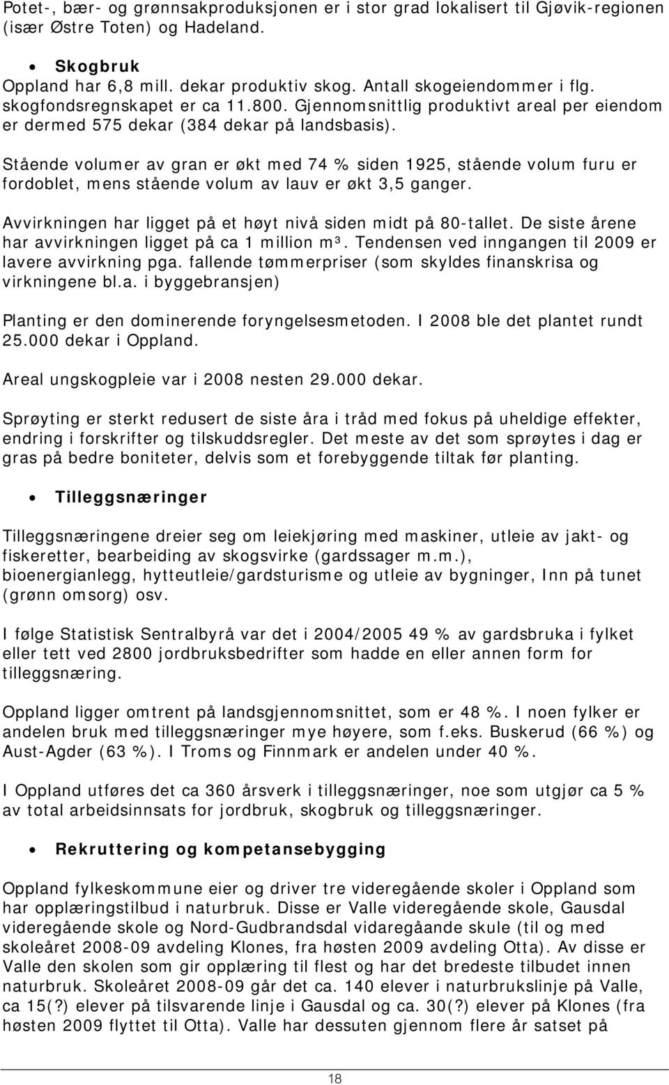 Stående volumer av gran er økt med 74 % siden 1925, stående volum furu er fordoblet, mens stående volum av lauv er økt 3,5 ganger. Avvirkningen har ligget på et høyt nivå siden midt på 80-tallet.