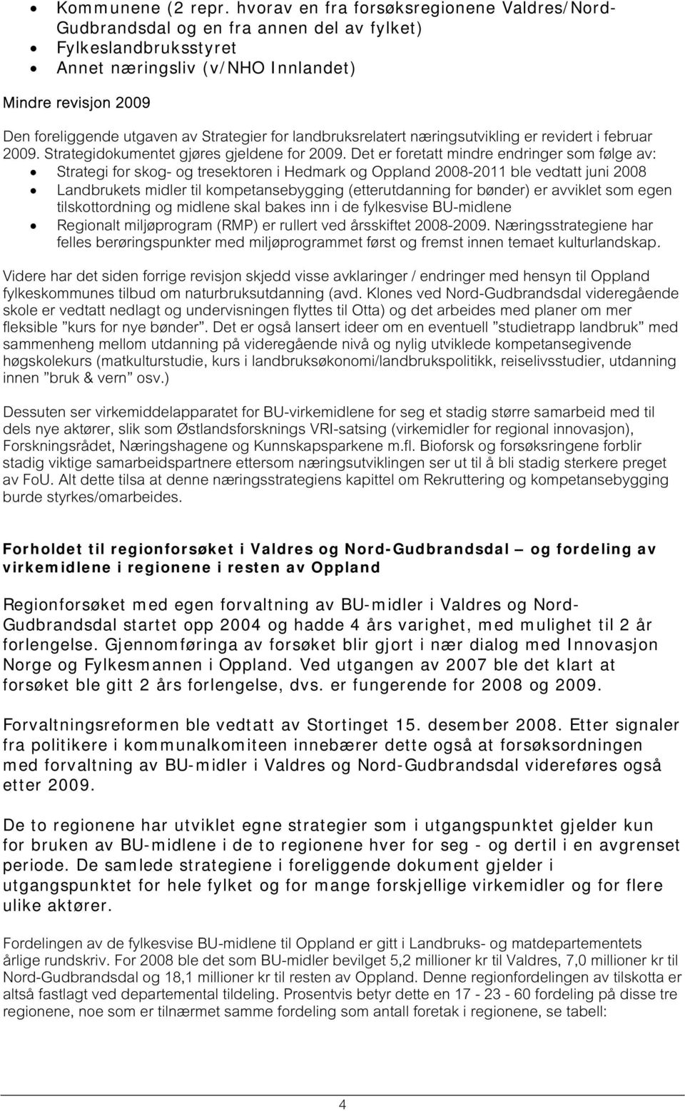 Strategier for landbruksrelatert næringsutvikling er revidert i februar 2009. Strategidokumentet gjøres gjeldene for 2009.