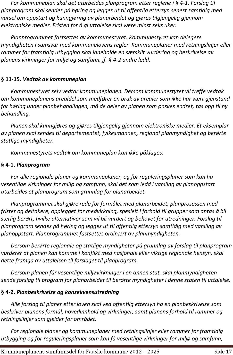 medier. Fristen for å gi uttalelse skal være minst seks uker. Planprogrammet fastsettes av kommunestyret. Kommunestyret kan delegere myndigheten i samsvar med kommunelovens regler.