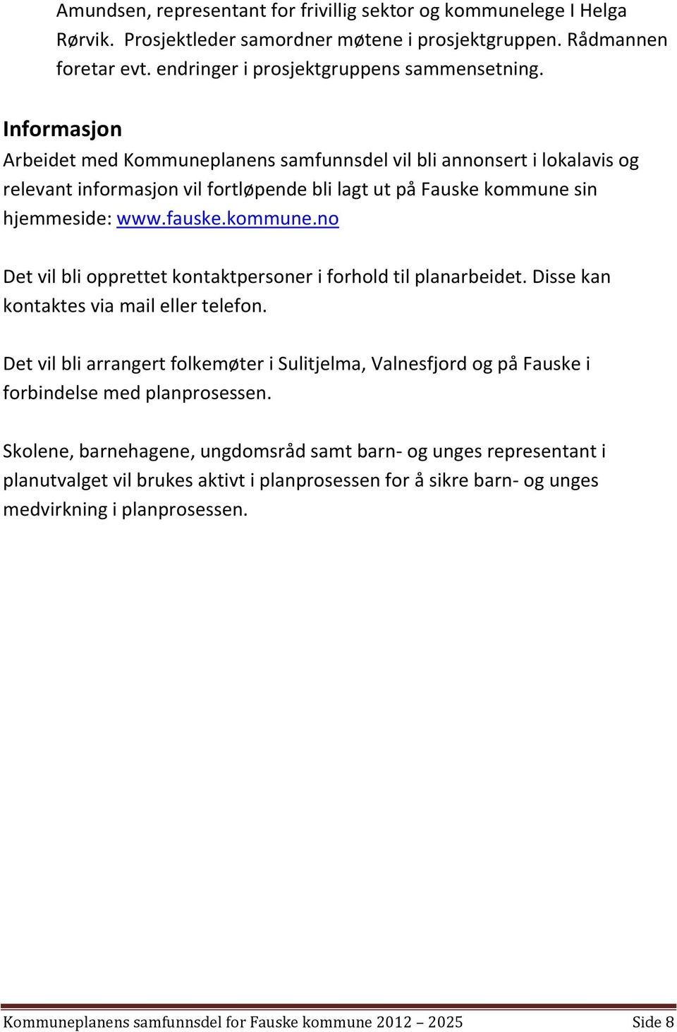 sin hjemmeside: www.fauske.kommune.no Det vil bli opprettet kontaktpersoner i forhold til planarbeidet. Disse kan kontaktes via mail eller telefon.