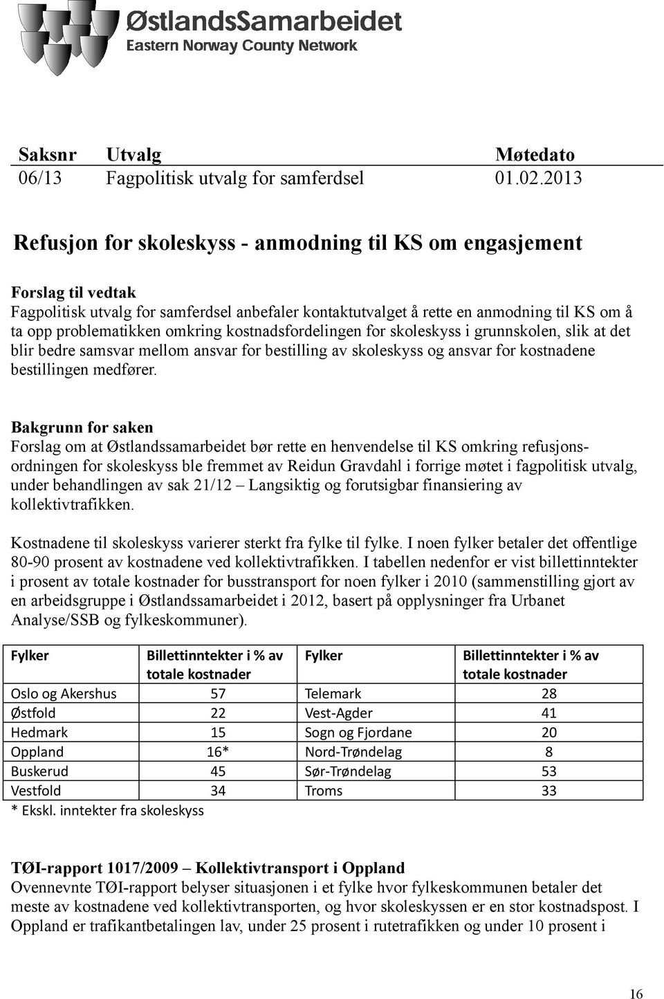 omkring kostnadsfordelingen for skoleskyss i grunnskolen, slik at det blir bedre samsvar mellom ansvar for bestilling av skoleskyss og ansvar for kostnadene bestillingen medfører.