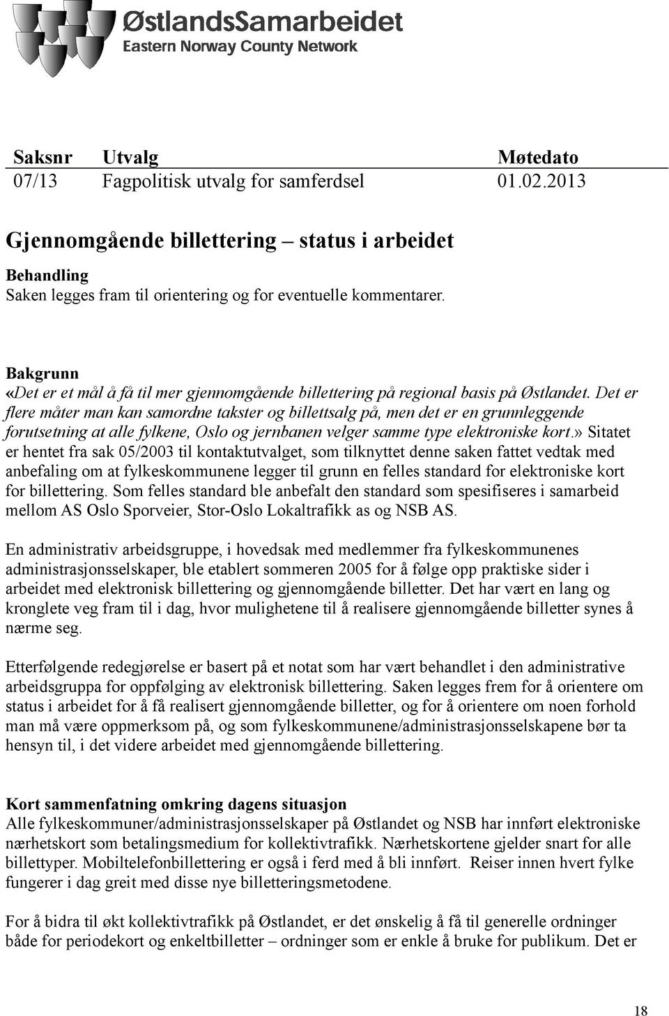 Det er flere måter man kan samordne takster og billettsalg på, men det er en grunnleggende forutsetning at alle fylkene, Oslo og jernbanen velger samme type elektroniske kort.