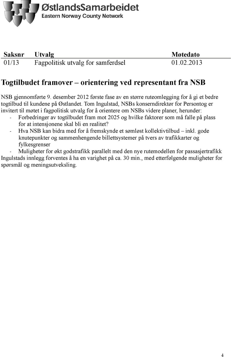 Tom Ingulstad, NSBs konserndirektør for Persontog er invitert til møtet i fagpolitisk utvalg for å orientere om NSBs videre planer, herunder: - Forbedringer av togtilbudet fram mot 2025 og hvilke
