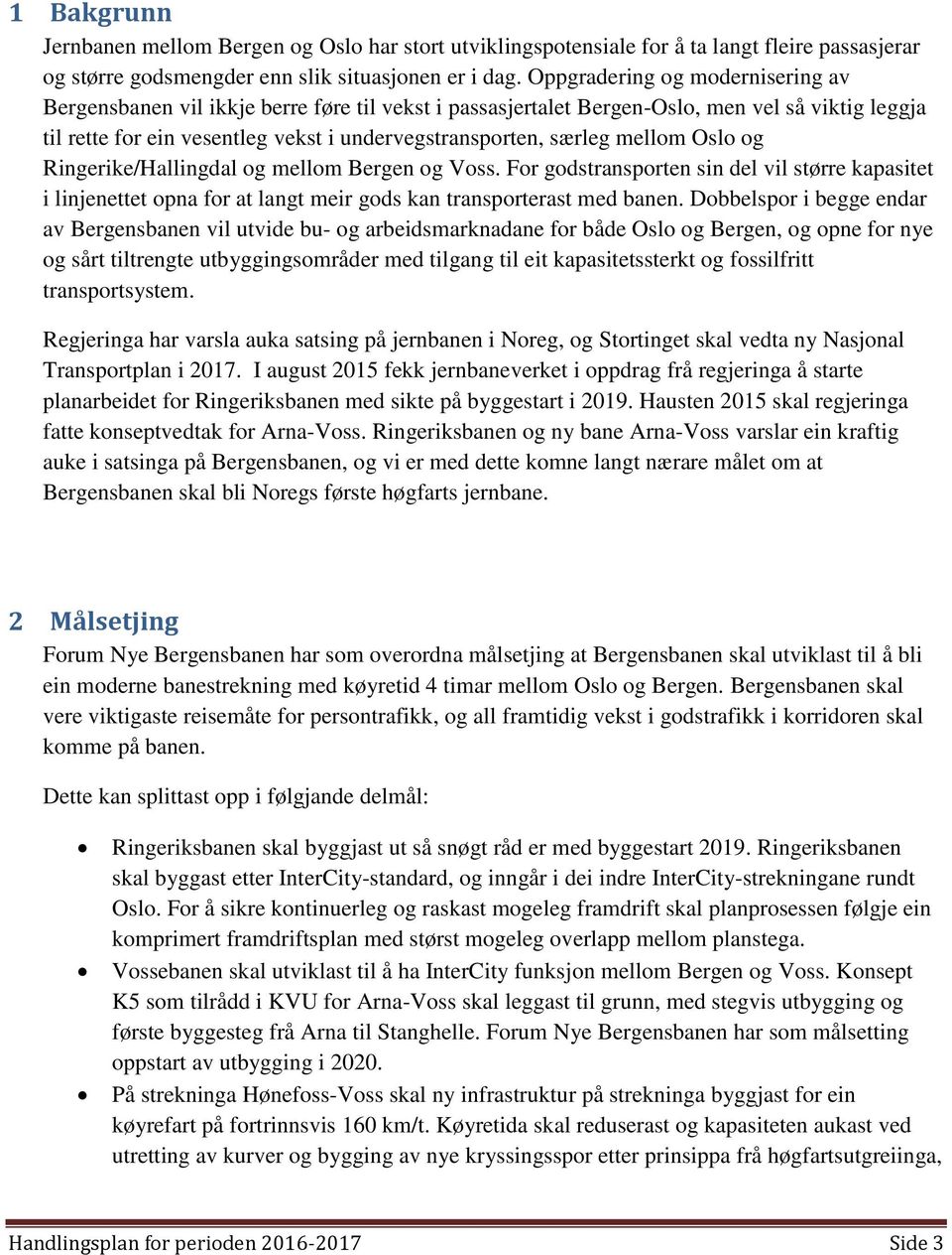 mellom Oslo og Ringerike/Hallingdal og mellom Bergen og Voss. For godstransporten sin del vil større kapasitet i linjenettet opna for at langt meir gods kan transporterast med banen.