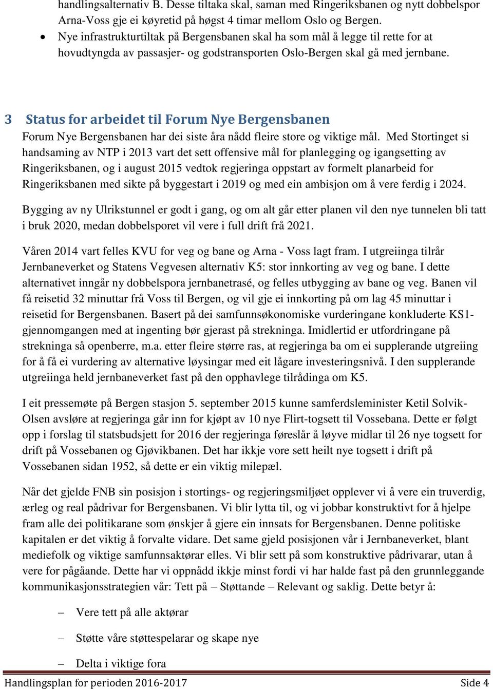 3 Status for arbeidet til Forum Nye Bergensbanen Forum Nye Bergensbanen har dei siste åra nådd fleire store og viktige mål.