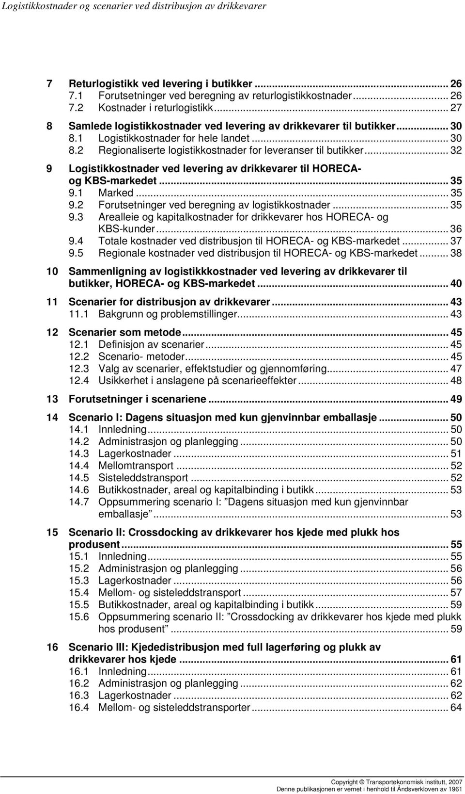 .. 32 9 Logistikkostnader ved levering av drikkevarer til HORECAog KBS-markedet... 35 9.1 Marked... 35 9.2 Forutsetninger ved beregning av logistikkostnader... 35 9.3 Arealleie og kapitalkostnader for drikkevarer hos HORECA- og KBS-kunder.