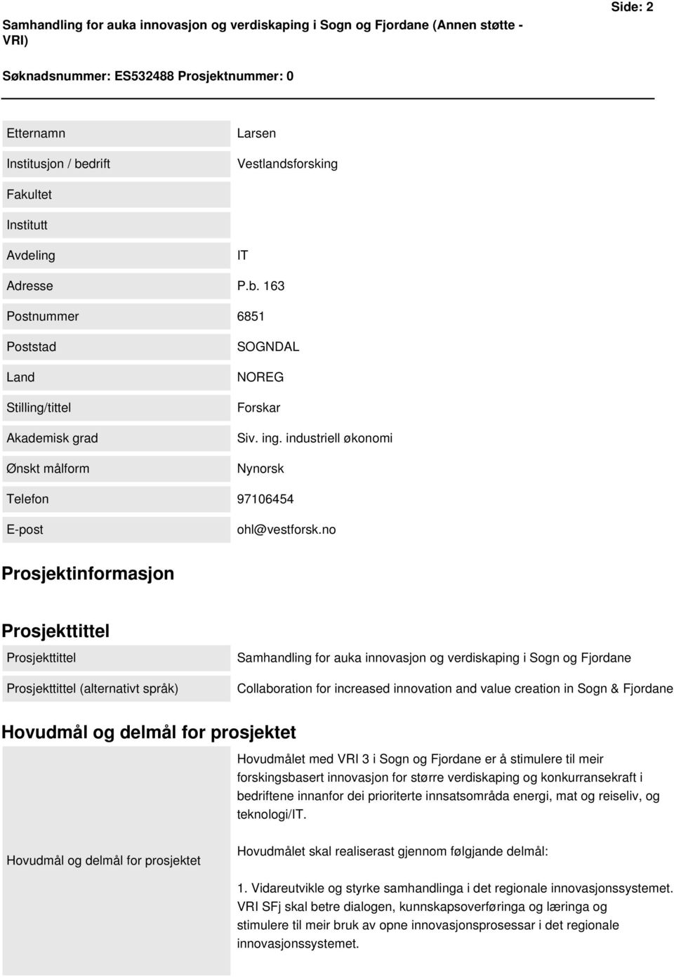 no Prosjektinformasjon Prosjekttittel Prosjekttittel Prosjekttittel (alternativt språk) Samhandling for auka innovasjon og verdiskaping i Sogn og Fjordane Collaboration for increased innovation and