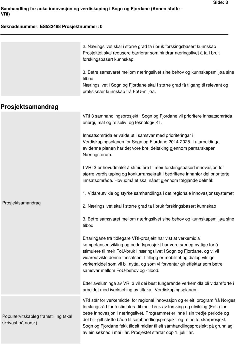 Innsatsområda er valde ut i samsvar med prioriteringar i Verdiskapingsplanen for Sogn og Fjordane 2014-2025.