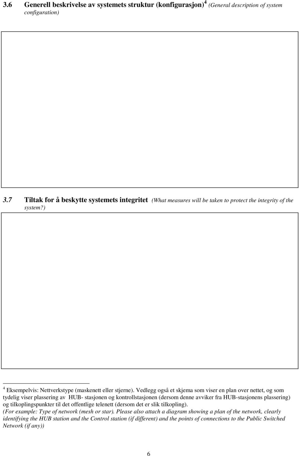 Vedlegg også et skjema som viser en plan over nettet, og som tydelig viser plassering av HUB- stasjonen og kontrollstasjonen (dersom denne avviker fra HUB-stasjonens plassering) og tilkoplingspunkter