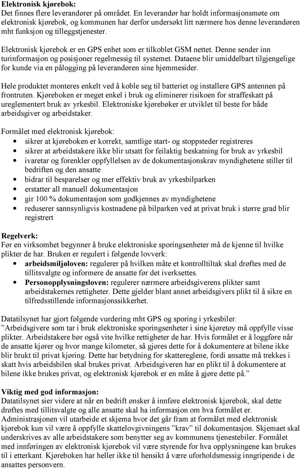 Elektronisk kjørebok er en GPS enhet som er tilkoblet GSM nettet. Denne sender inn turinformasjon og posisjoner regelmessig til systemet.