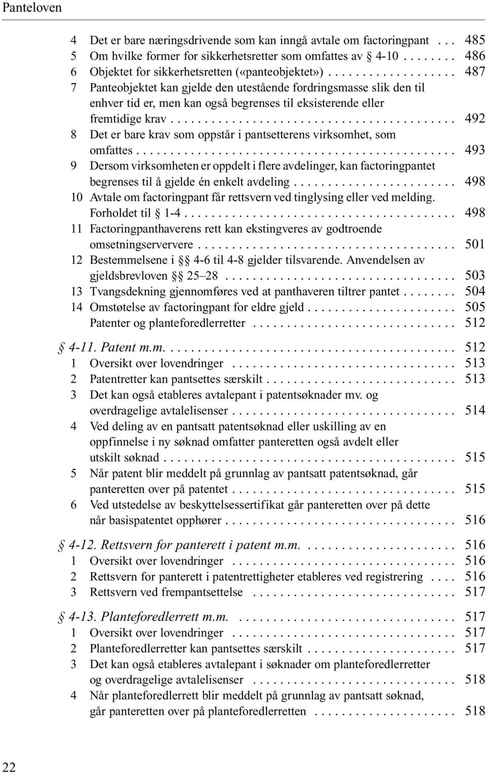 .. 8 Det er bare krav som oppstår i pantsetterens virksomhet, som omfattes... 9 Dersom virksomheten er oppdelt i flere avdelinger, kan factoringpantet begrenses til å gjelde én enkelt avdeling.