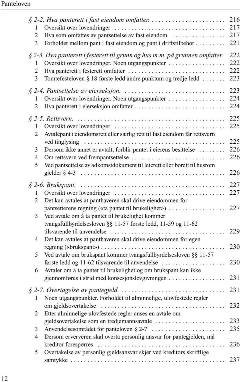 .. 3 Tomtefesteloven 18 første ledd andre punktum og tredje ledd... 2-4. Pantsettelse av eierseksjon.... 1 Oversikt over lovendringer. Noen utgangspunkter... 2 Hva panterett i eierseksjon omfatter.