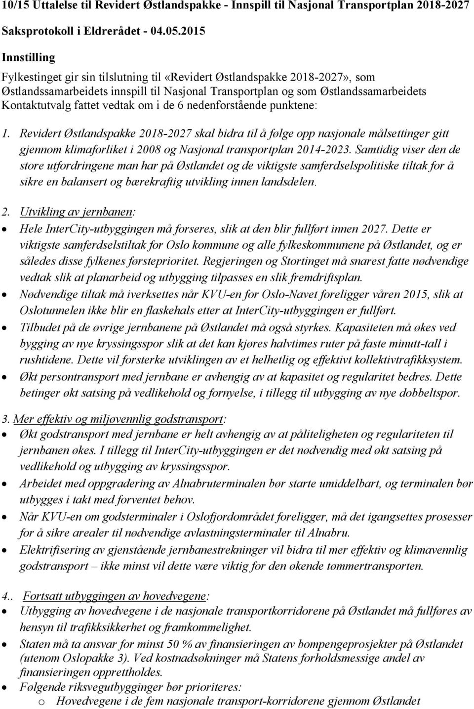 vedtak om i de 6 nedenforstående punktene: 1. Revidert Østlandspakke 2018-2027 skal bidra til å følge opp nasjonale målsettinger gitt gjennom klimaforliket i 2008 og Nasjonal transportplan 2014-2023.