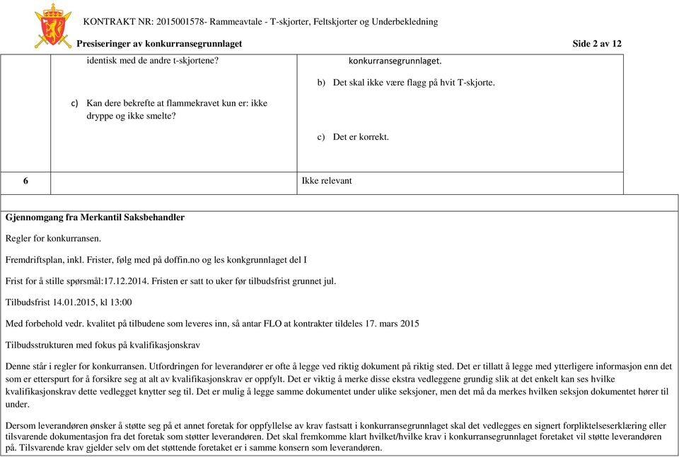 no og les konkgrunnlaget del I Frist for å stille spørsmål:17.12.2014. Fristen er satt to uker før tilbudsfrist grunnet jul. Tilbudsfrist 14.01.2015, kl 13:00 Med forbehold vedr.