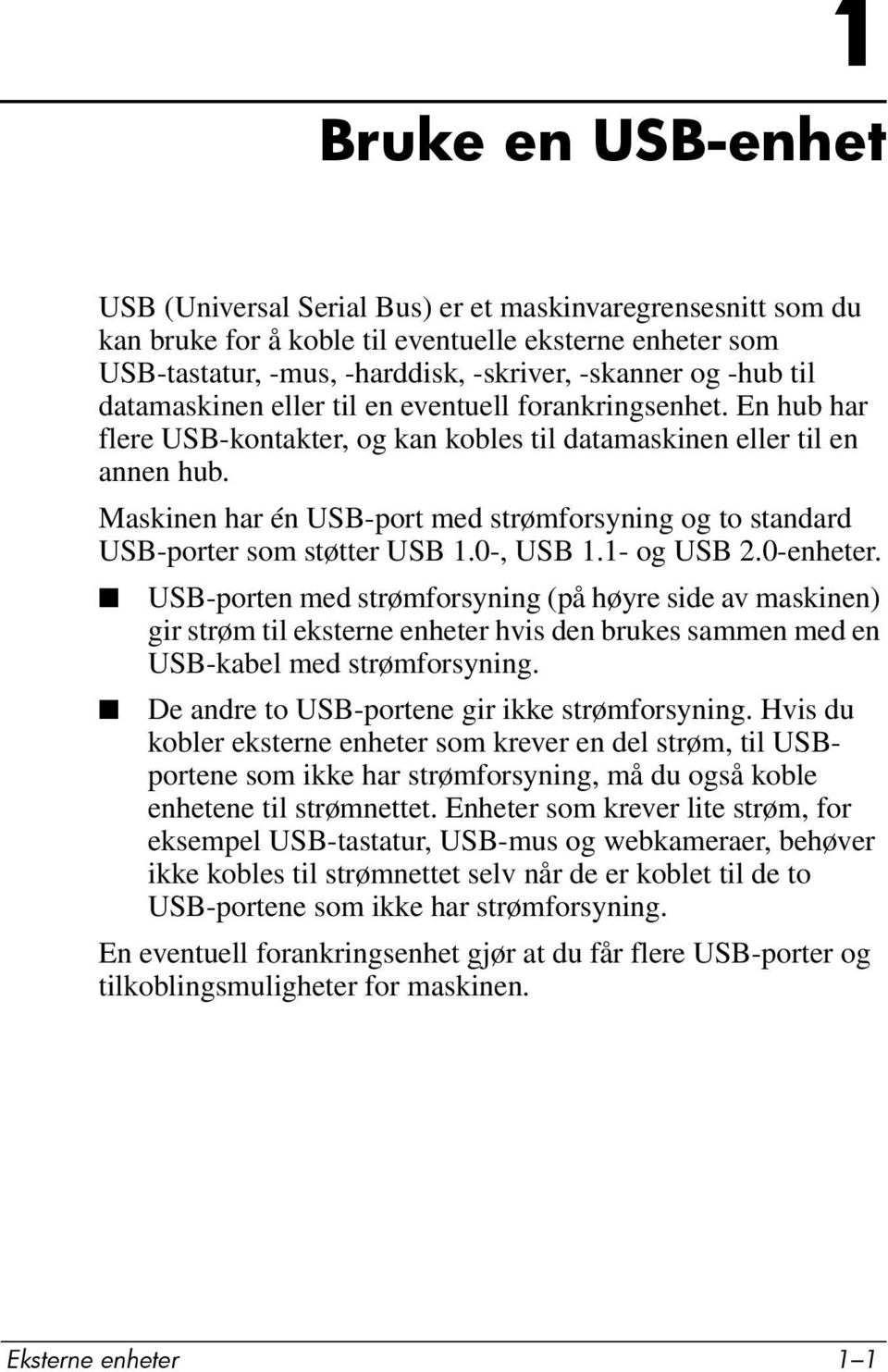 Maskinen har én USB-port med strømforsyning og to standard USB-porter som støtter USB 1.0-, USB 1.1- og USB 2.0-enheter.