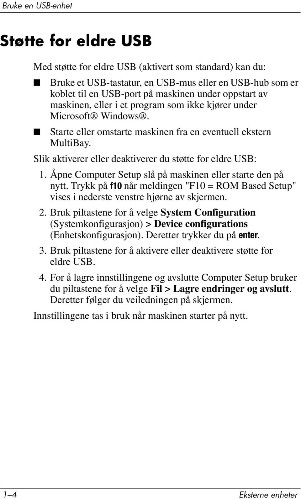 Slik aktiverer eller deaktiverer du støtte for eldre USB: 1. Åpne Computer Setup slå på maskinen eller starte den på nytt.