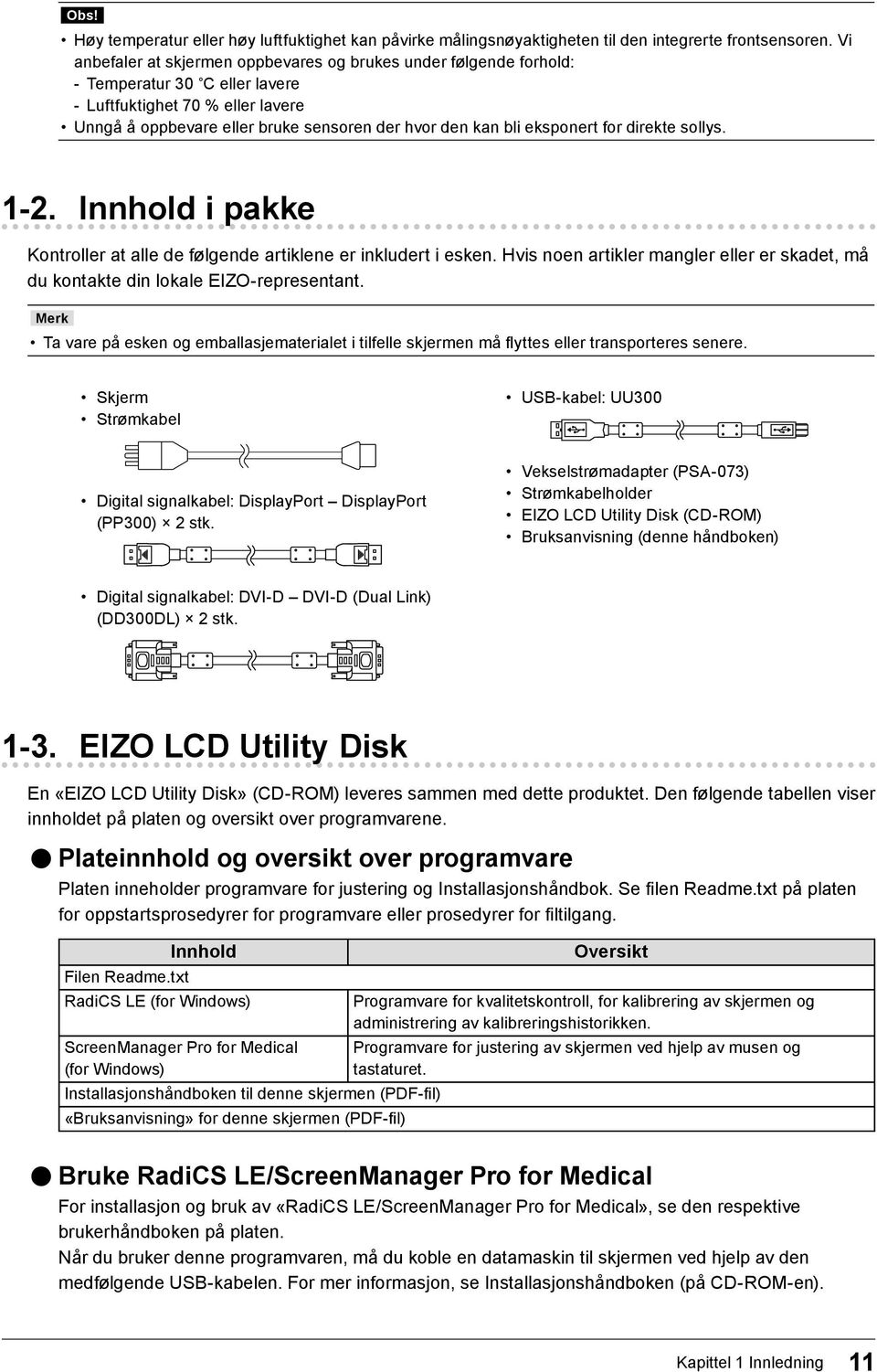 eksponert for direkte sollys. 1-2. Innhold i pakke Kontroller at alle de følgende artiklene er inkludert i esken.