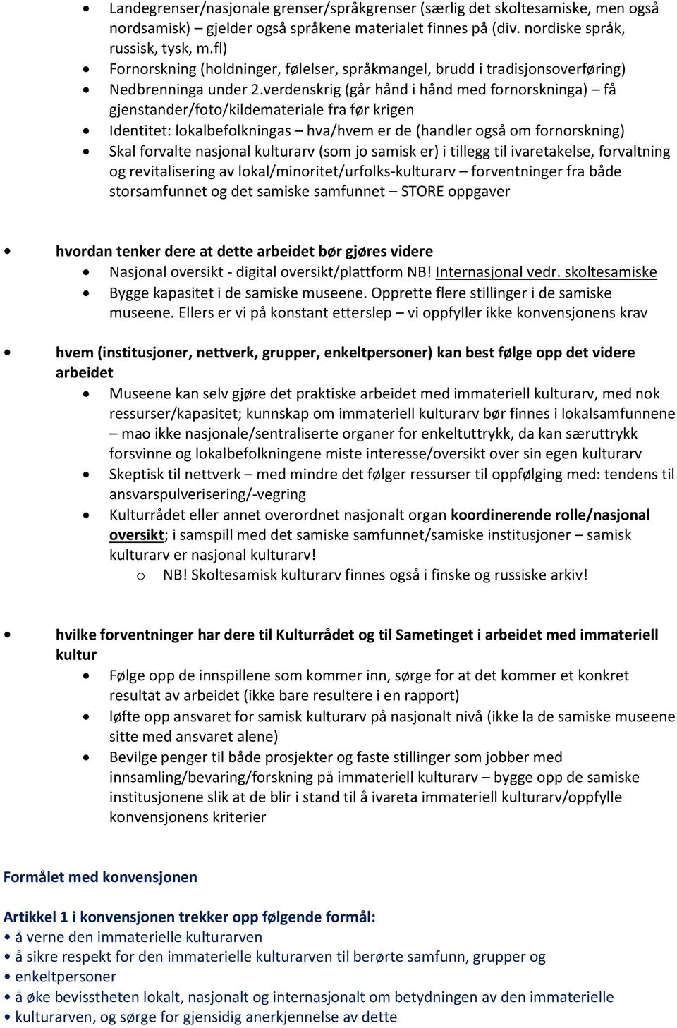 verdenskrig (går hånd i hånd med fornorskninga) få gjenstander/foto/kildemateriale fra før krigen Identitet: lokalbefolkningas hva/hvem er de (handler også om fornorskning) Skal forvalte nasjonal